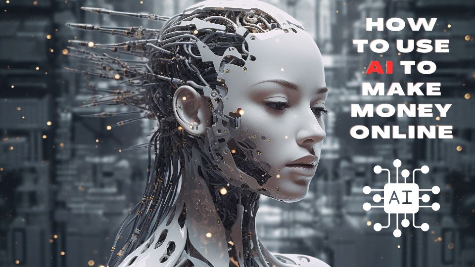 How To Use AI To Make Money Online: The Power Of AI