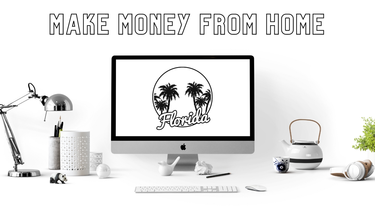 How To Make Money From Home In Florida: A Step-By-Step Guide